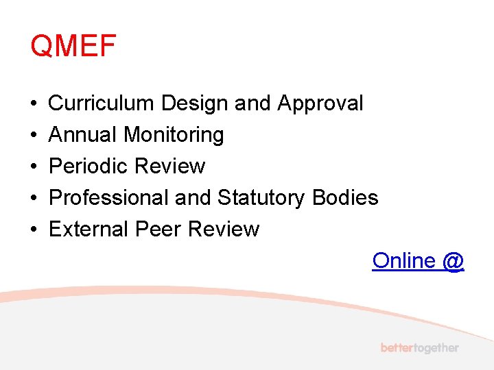 QMEF • • • Curriculum Design and Approval Annual Monitoring Periodic Review Professional and