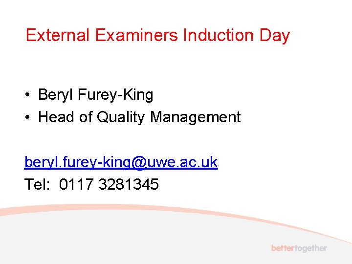 External Examiners Induction Day • Beryl Furey-King • Head of Quality Management beryl. furey-king@uwe.