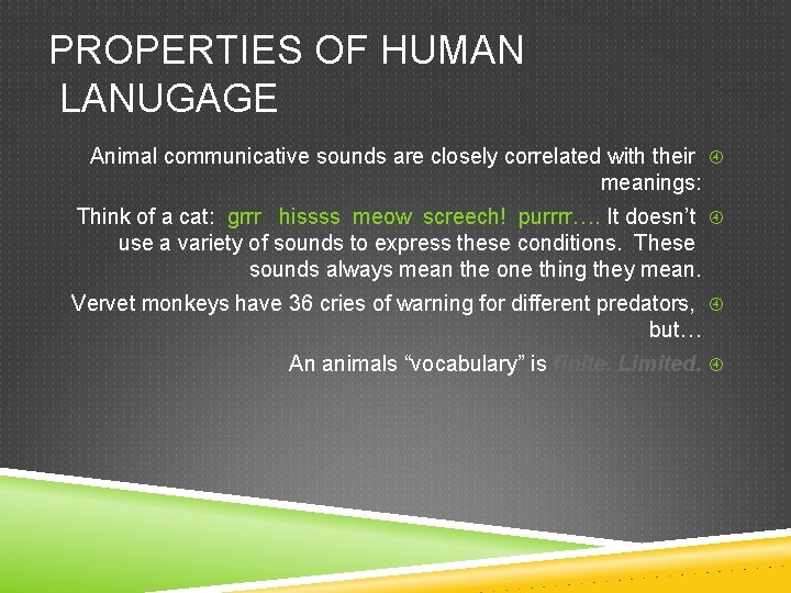 PROPERTIES OF HUMAN LANUGAGE Animal communicative sounds are closely correlated with their meanings: Think