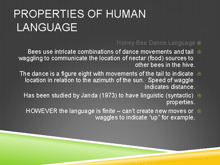 PROPERTIES OF HUMAN LANGUAGE Honey Bee Dance Language Bees use intricate combinations of dance