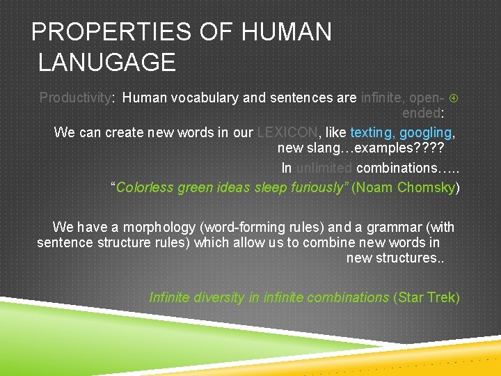 PROPERTIES OF HUMAN LANUGAGE Productivity: Human vocabulary and sentences are infinite, open- ended: We