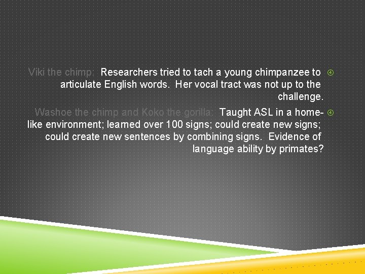 Viki the chimp: Researchers tried to tach a young chimpanzee to articulate English words.