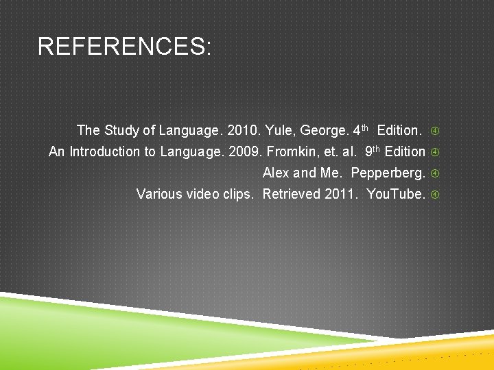 REFERENCES: The Study of Language. 2010. Yule, George. 4 th Edition. An Introduction to