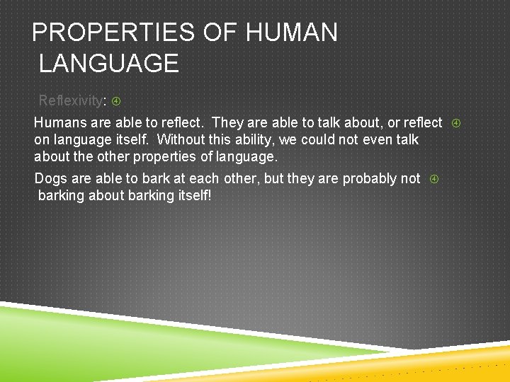 PROPERTIES OF HUMAN LANGUAGE Reflexivity: Humans are able to reflect. They are able to