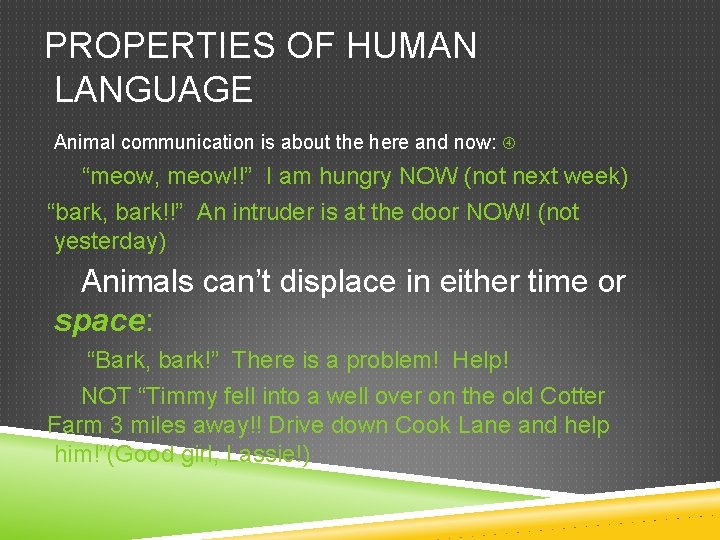 PROPERTIES OF HUMAN LANGUAGE Animal communication is about the here and now: “meow, meow!!”