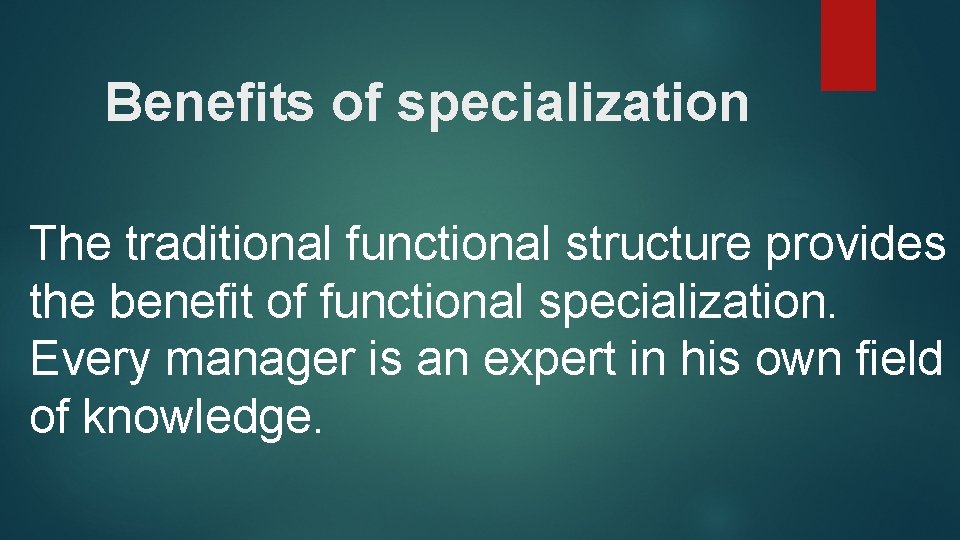 Benefits of specialization The traditional functional structure provides the benefit of functional specialization. Every