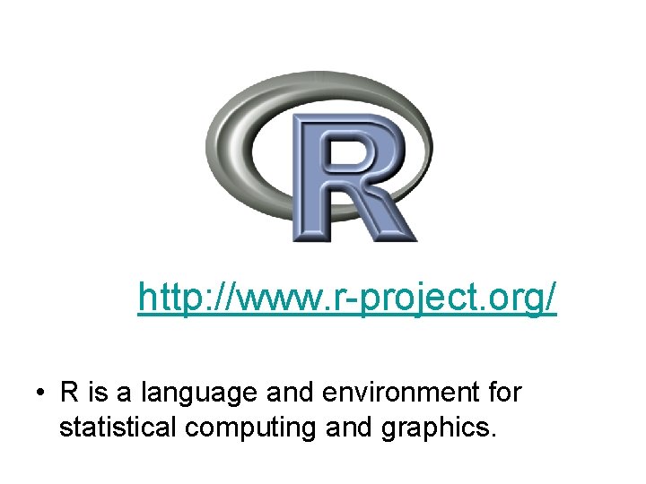 http: //www. r-project. org/ • R is a language and environment for statistical computing http: //www. r-project. org/ • R is a language and environment for statistical computing