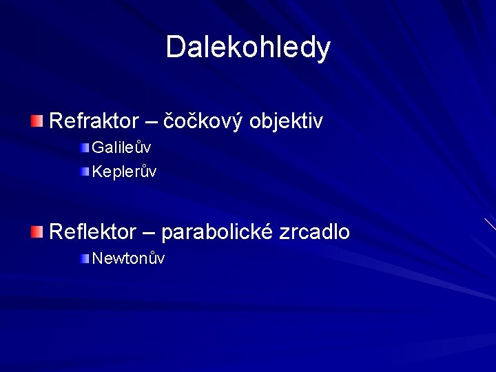 Dalekohledy Refraktor – čočkový objektiv Galileův Keplerův Reflektor – parabolické zrcadlo Newtonův 