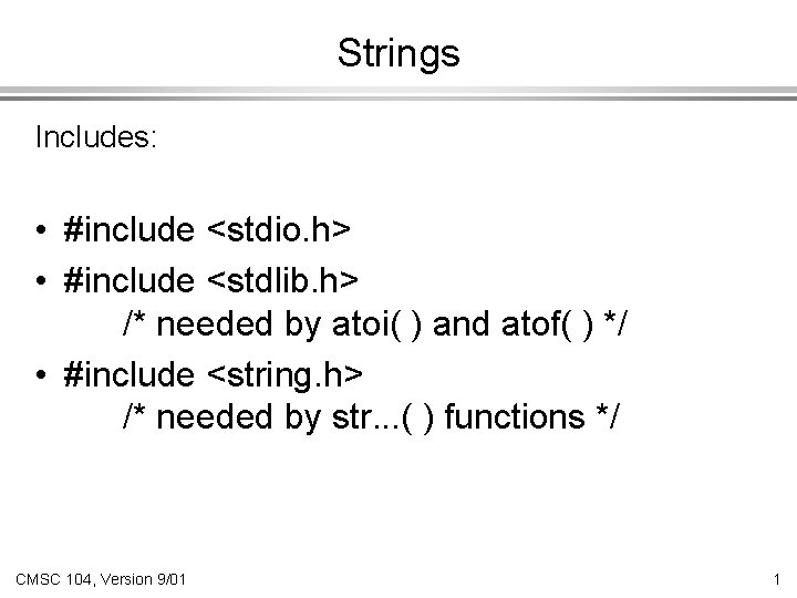 Strings Includes: • #include <stdio. h> • #include <stdlib. h> /* needed by atoi(