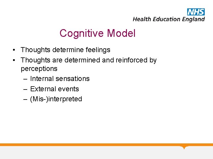 Cognitive Model • Thoughts determine feelings • Thoughts are determined and reinforced by perceptions