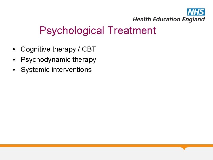 Psychological Treatment • Cognitive therapy / CBT • Psychodynamic therapy • Systemic interventions 