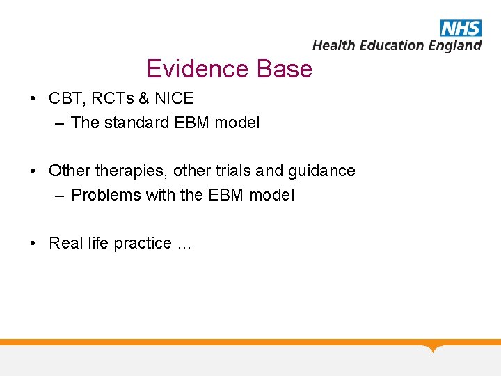 Evidence Base • CBT, RCTs & NICE – The standard EBM model • Otherapies,