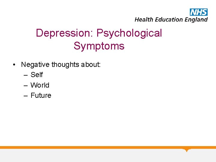 Depression: Psychological Symptoms • Negative thoughts about: – Self – World – Future 