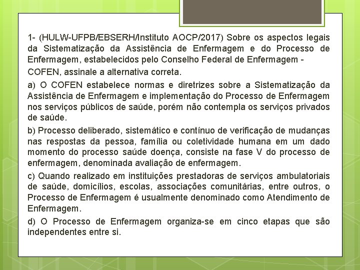 1 - (HULW-UFPB/EBSERH/Instituto AOCP/2017) Sobre os aspectos legais da Sistematização da Assistência de Enfermagem 1 - (HULW-UFPB/EBSERH/Instituto AOCP/2017) Sobre os aspectos legais da Sistematização da Assistência de Enfermagem