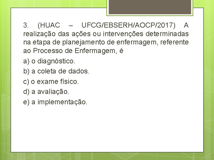 3. (HUAC – UFCG/EBSERH/AOCP/2017) A realização das ações ou intervenções determinadas na etapa de 3. (HUAC – UFCG/EBSERH/AOCP/2017) A realização das ações ou intervenções determinadas na etapa de