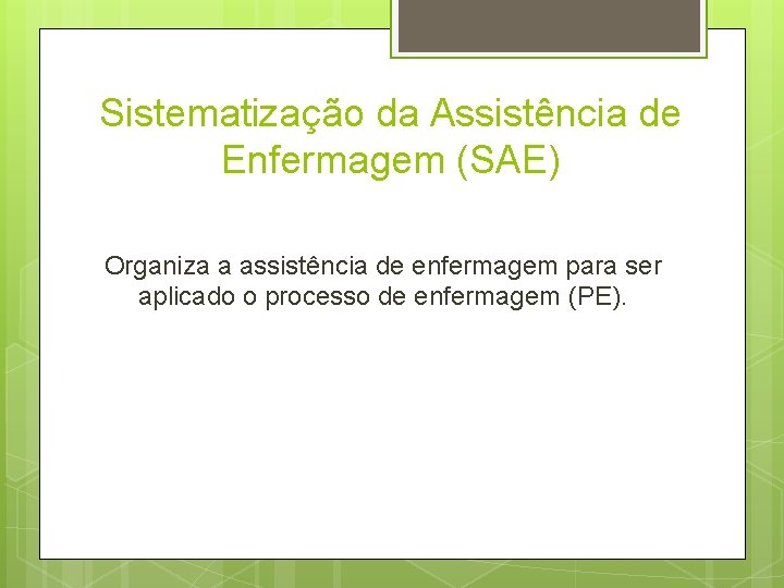 Sistematização da Assistência de Enfermagem (SAE) Organiza a assistência de enfermagem para ser aplicado Sistematização da Assistência de Enfermagem (SAE) Organiza a assistência de enfermagem para ser aplicado