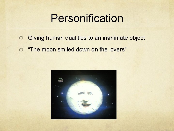 Personification Giving human qualities to an inanimate object “The moon smiled down on the