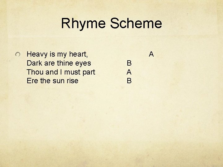Rhyme Scheme Heavy is my heart, Dark are thine eyes Thou and I must