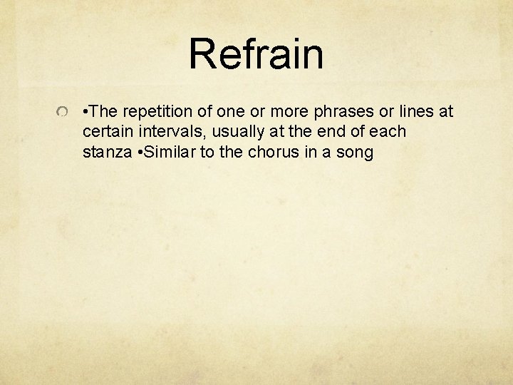 Refrain • The repetition of one or more phrases or lines at certain intervals,