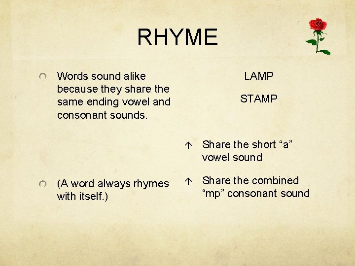 RHYME Words sound alike because they share the same ending vowel and consonant sounds.