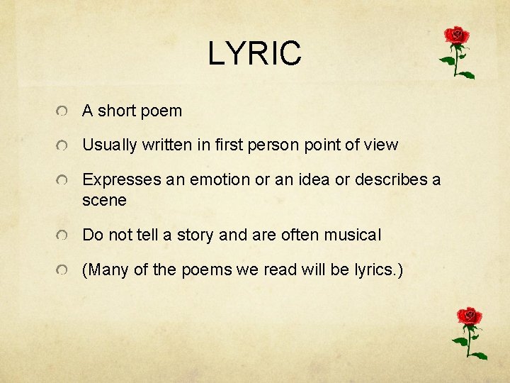 LYRIC A short poem Usually written in first person point of view Expresses an