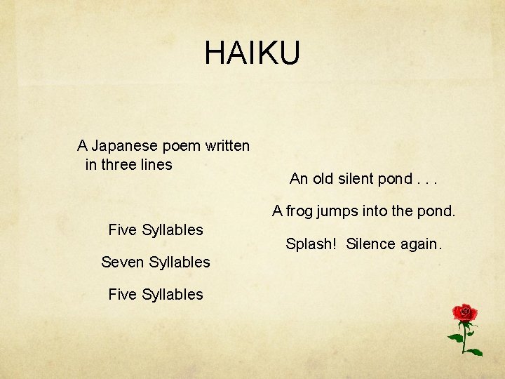HAIKU A Japanese poem written in three lines An old silent pond. . .