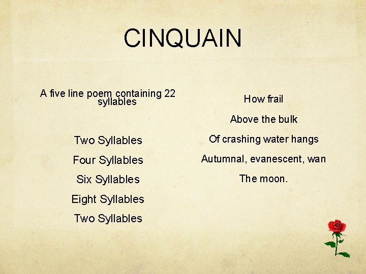 CINQUAIN A five line poem containing 22 syllables How frail Above the bulk Two