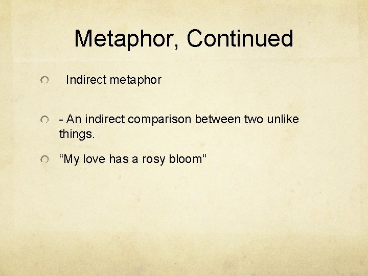 Metaphor, Continued Indirect metaphor - An indirect comparison between two unlike things. “My love