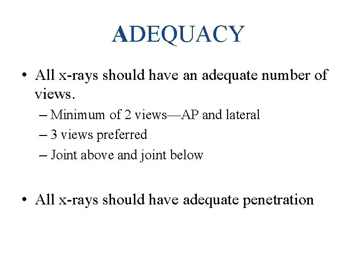 ADEQUACY • All x-rays should have an adequate number of views. – Minimum of