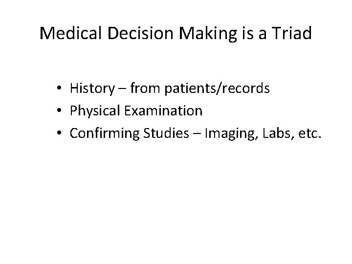Medical Decision Making is a Triad • History – from patients/records • Physical Examination