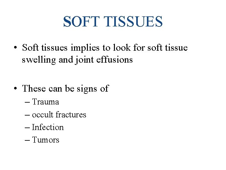 SOFT TISSUES • Soft tissues implies to look for soft tissue swelling and joint