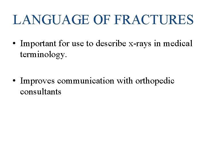 LANGUAGE OF FRACTURES • Important for use to describe x-rays in medical terminology. •