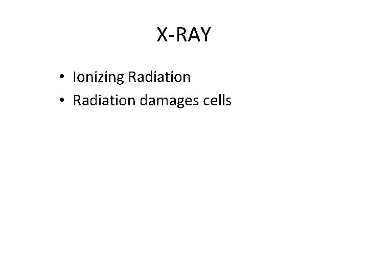 X-RAY • Ionizing Radiation • Radiation damages cells 