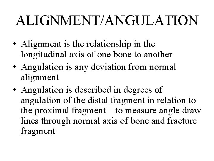 ALIGNMENT/ANGULATION • Alignment is the relationship in the longitudinal axis of one bone to