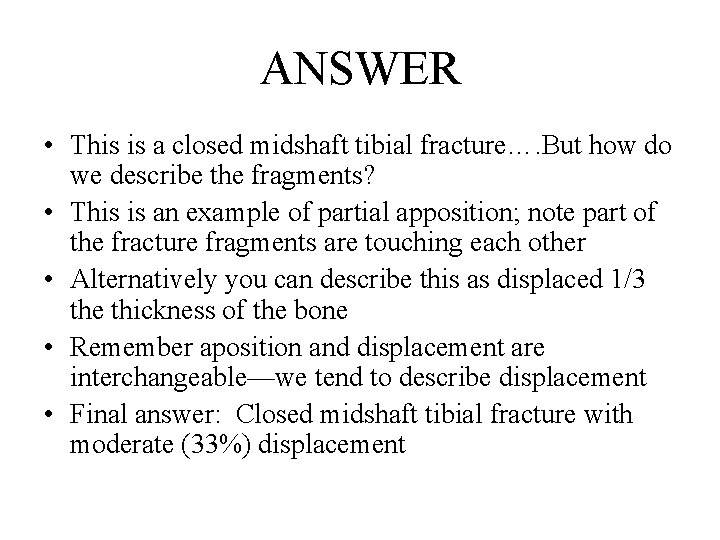 ANSWER • This is a closed midshaft tibial fracture…. But how do we describe