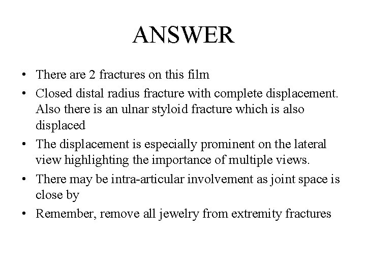 ANSWER • There are 2 fractures on this film • Closed distal radius fracture