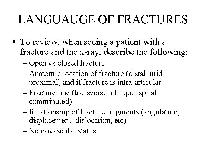 LANGUAUGE OF FRACTURES • To review, when seeing a patient with a fracture and