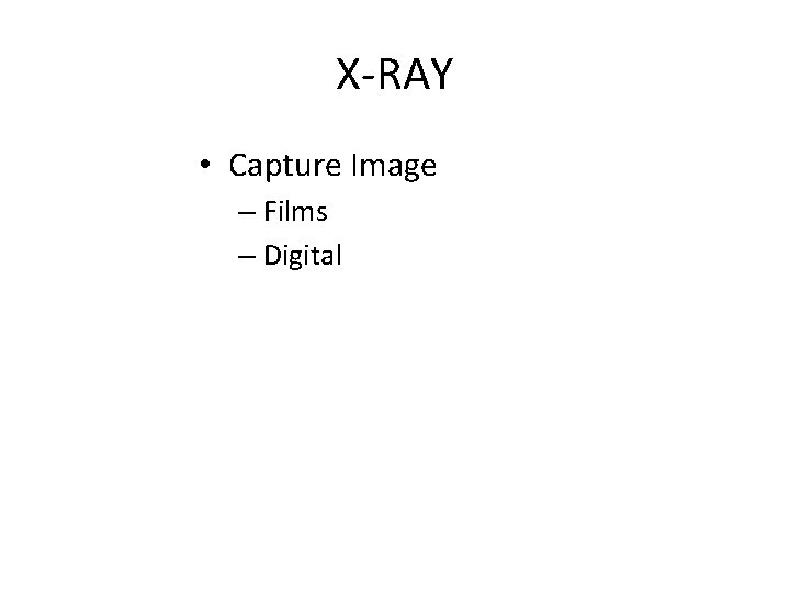 X-RAY • Capture Image – Films – Digital 