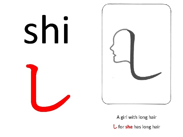 shi し A girl with long hair し for she has long hair 