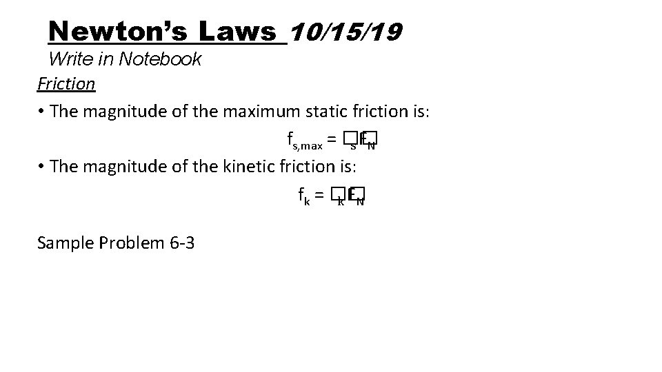 Newton’s Laws 10/15/19 Write in Notebook Friction • The magnitude of the maximum static