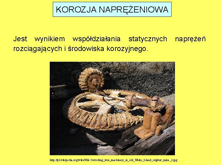 KOROZJA NAPRĘŻENIOWA Jest wynikiem współdziałania statycznych rozciągających i środowiska korozyjnego. naprężeń http: //pl. wikipedia.