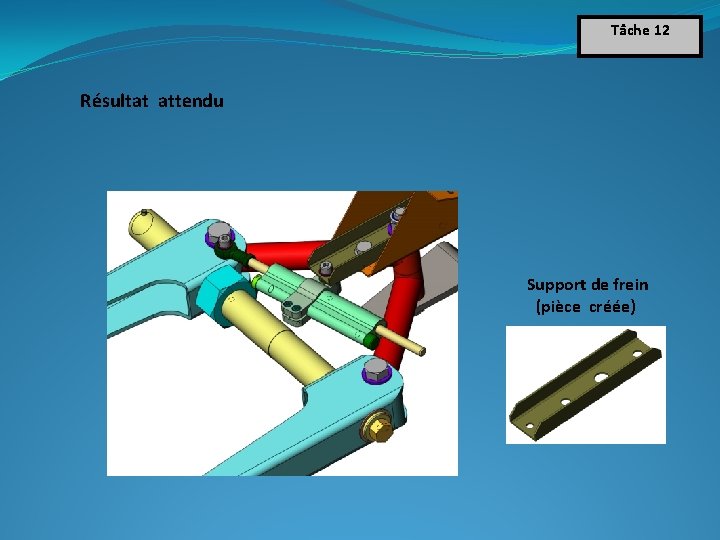 Tâche 12 Résultat attendu Support de frein (pièce créée) Tâche 12 Résultat attendu Support de frein (pièce créée)