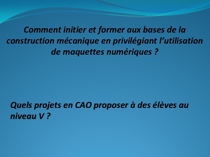 Comment initier et former aux bases de la construction mécanique en privilégiant l’utilisation de Comment initier et former aux bases de la construction mécanique en privilégiant l’utilisation de