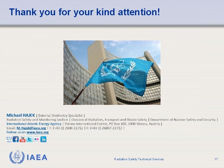 Thank you for your kind attention! IAEA Radiation Safety Technical Services 17 