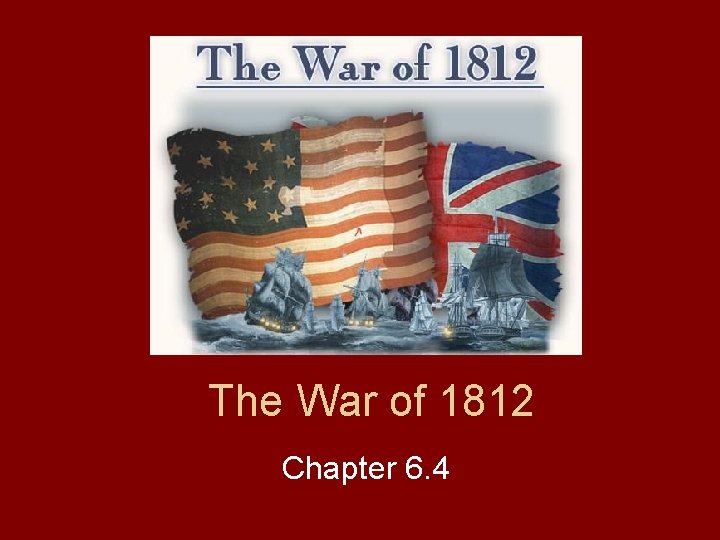 The War of 1812 Chapter 6. 4 