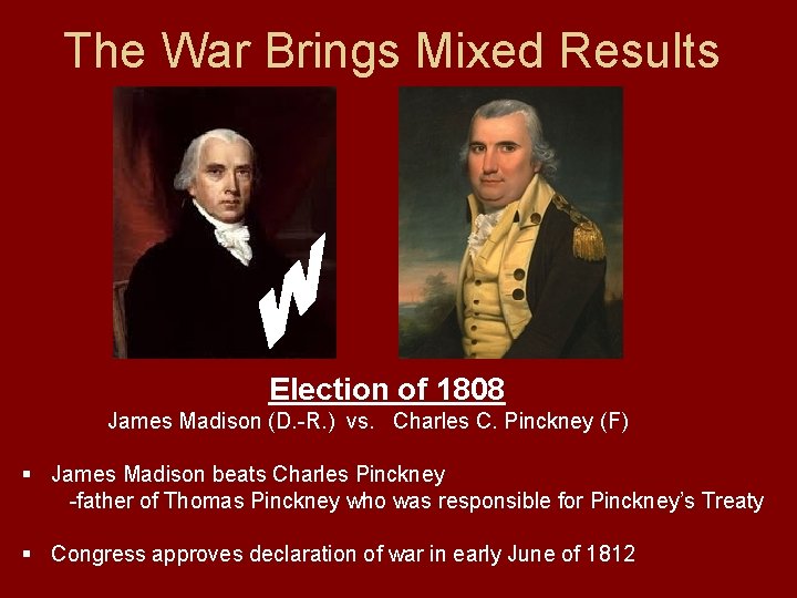 The War Brings Mixed Results Election of 1808 James Madison (D. -R. ) vs.