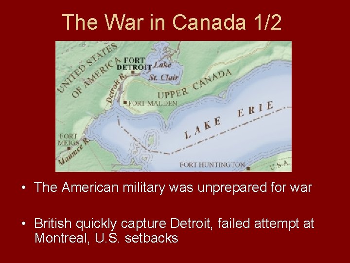 The War in Canada 1/2 • The American military was unprepared for war •
