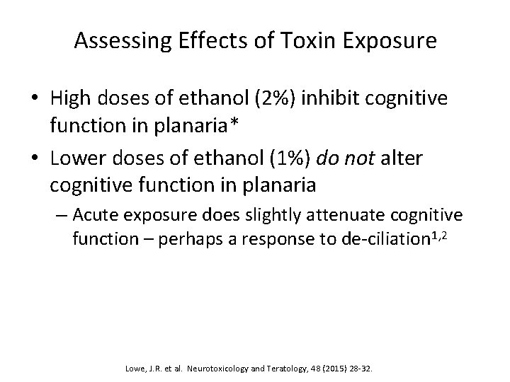 Assessing Effects of Toxin Exposure • High doses of ethanol (2%) inhibit cognitive function