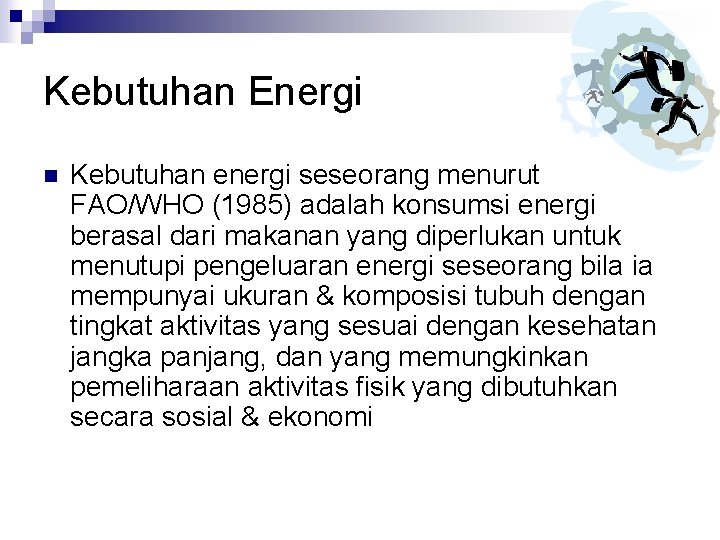 Kebutuhan Energi n Kebutuhan energi seseorang menurut FAO/WHO (1985) adalah konsumsi energi berasal dari
