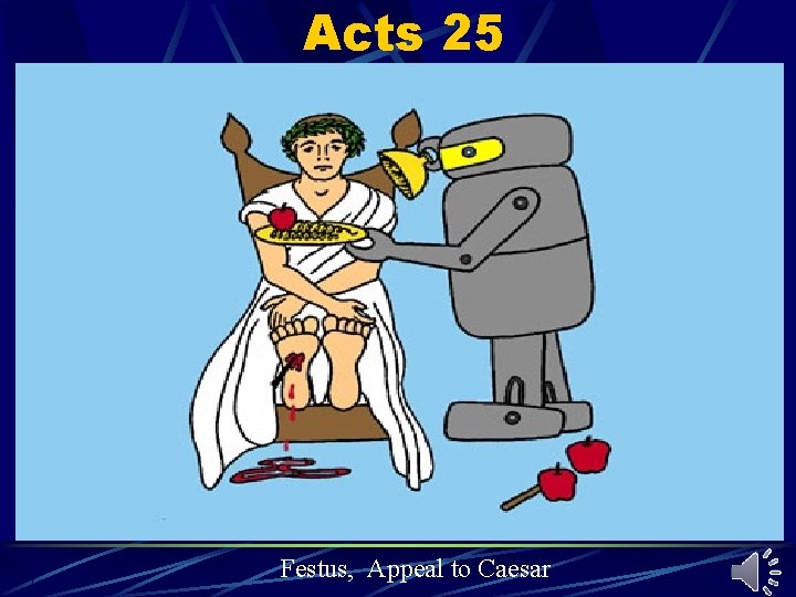 Acts 25 Festus, Appeal to Caesar Acts 25 Festus, Appeal to Caesar